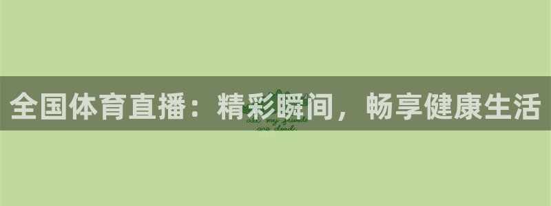 袋鼠直播在线观看nba：全国体育直播：精彩瞬间，畅享健康生活