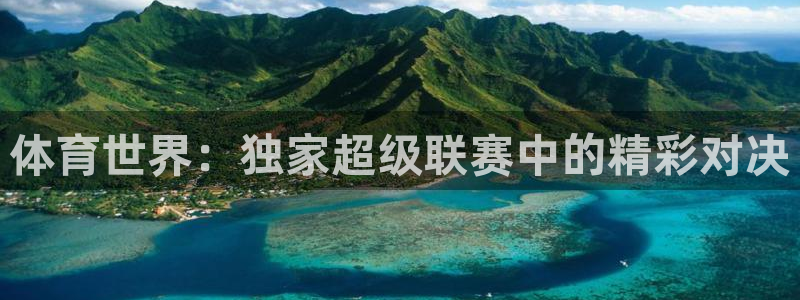 袋鼠体育nba直播：体育世界：独家超级联赛中的精彩对决